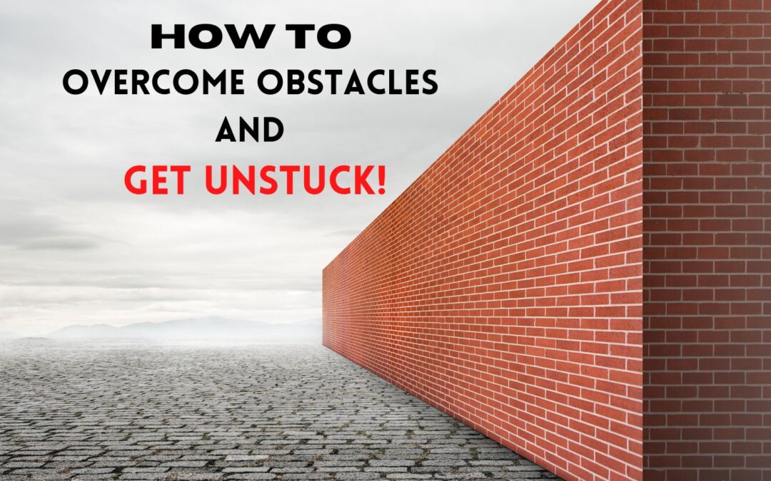 Overcome Obstacles and Get Unstuck!