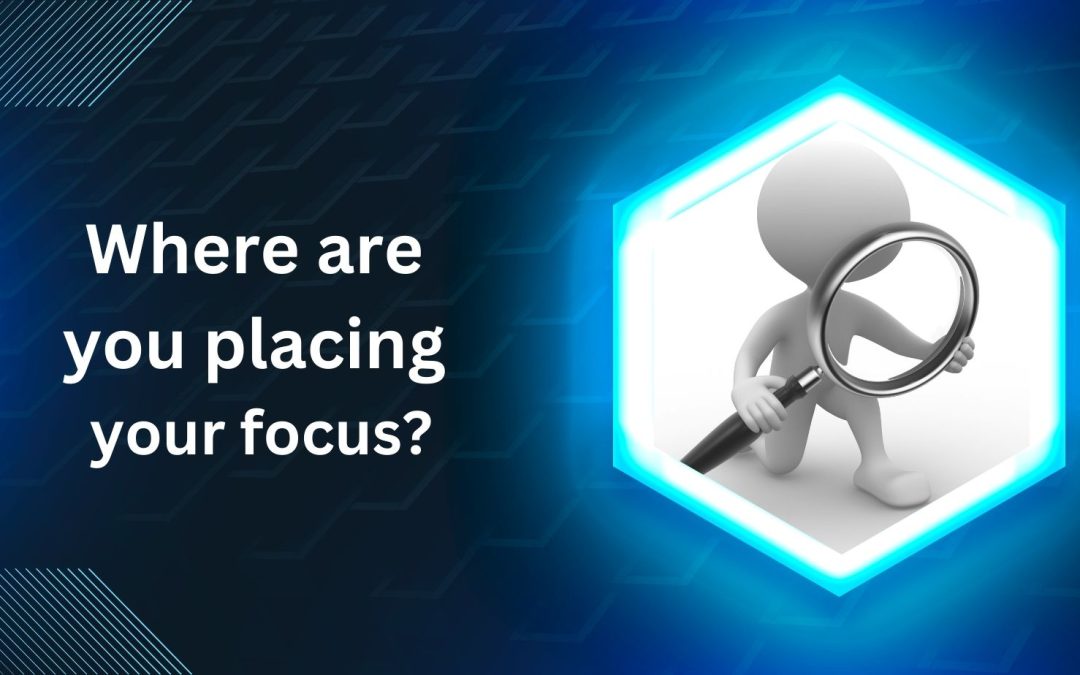 Where are you placing your focus?