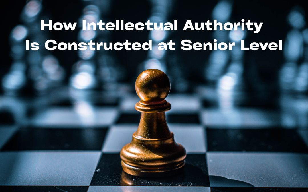 How Intellectual Authority Is Constructed at Senior Level