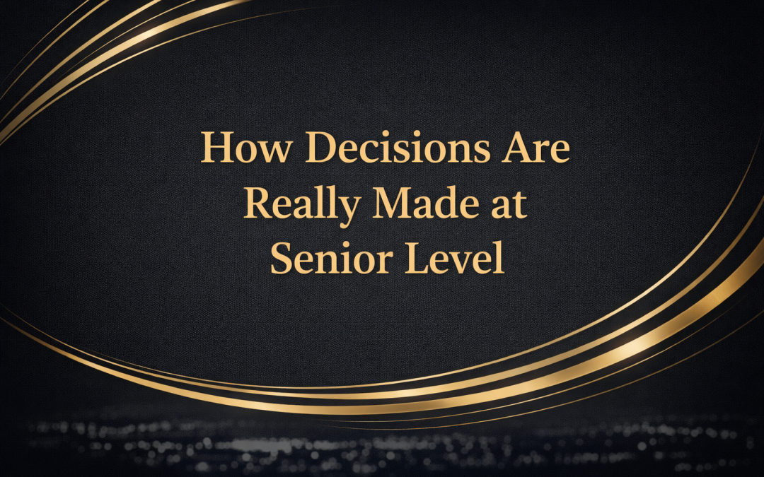 How Decisions Are Really Made at Senior Level