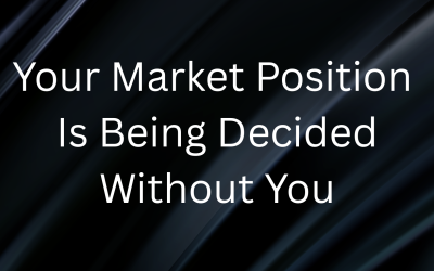 Your Market Position Is Being Decided Without You