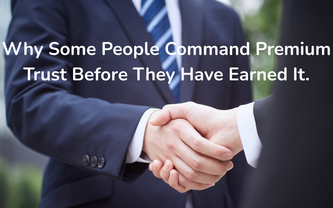 Why Some People Command Premium Trust Before They Have Earned It.