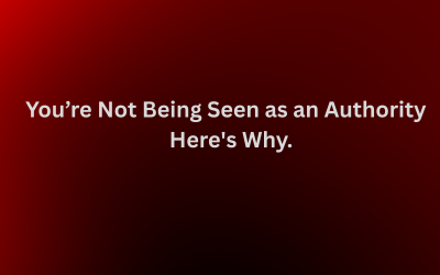 You’re Not Being Seen as an Authority – Here’s Why.
