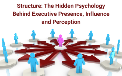 Authority Is Reinforced Through Structure: The Hidden Psychology Behind Executive Presence, Influence and Perception