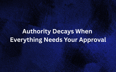 Authority Decays When Everything Needs Your Approval
